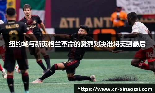 纽约城与新英格兰革命的激烈对决谁将笑到最后