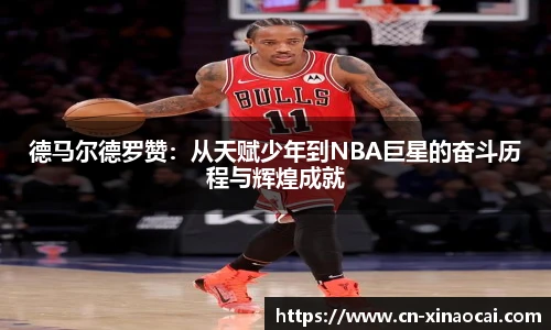 德马尔德罗赞：从天赋少年到NBA巨星的奋斗历程与辉煌成就