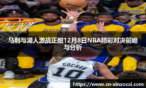 马刺与湖人激战正酣12月8日NBA精彩对决前瞻与分析
