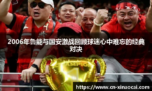 2006年鲁能与国安激战回顾球迷心中难忘的经典对决
