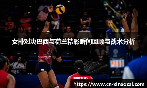 女排对决巴西与荷兰精彩瞬间回顾与战术分析