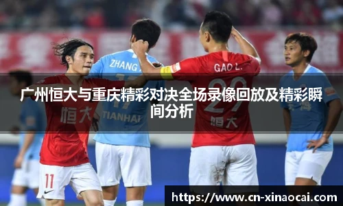 广州恒大与重庆精彩对决全场录像回放及精彩瞬间分析