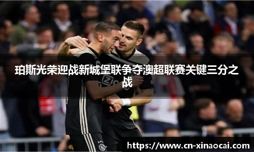 珀斯光荣迎战新城堡联争夺澳超联赛关键三分之战